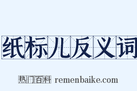 纸标儿反义词是什么意思的图片